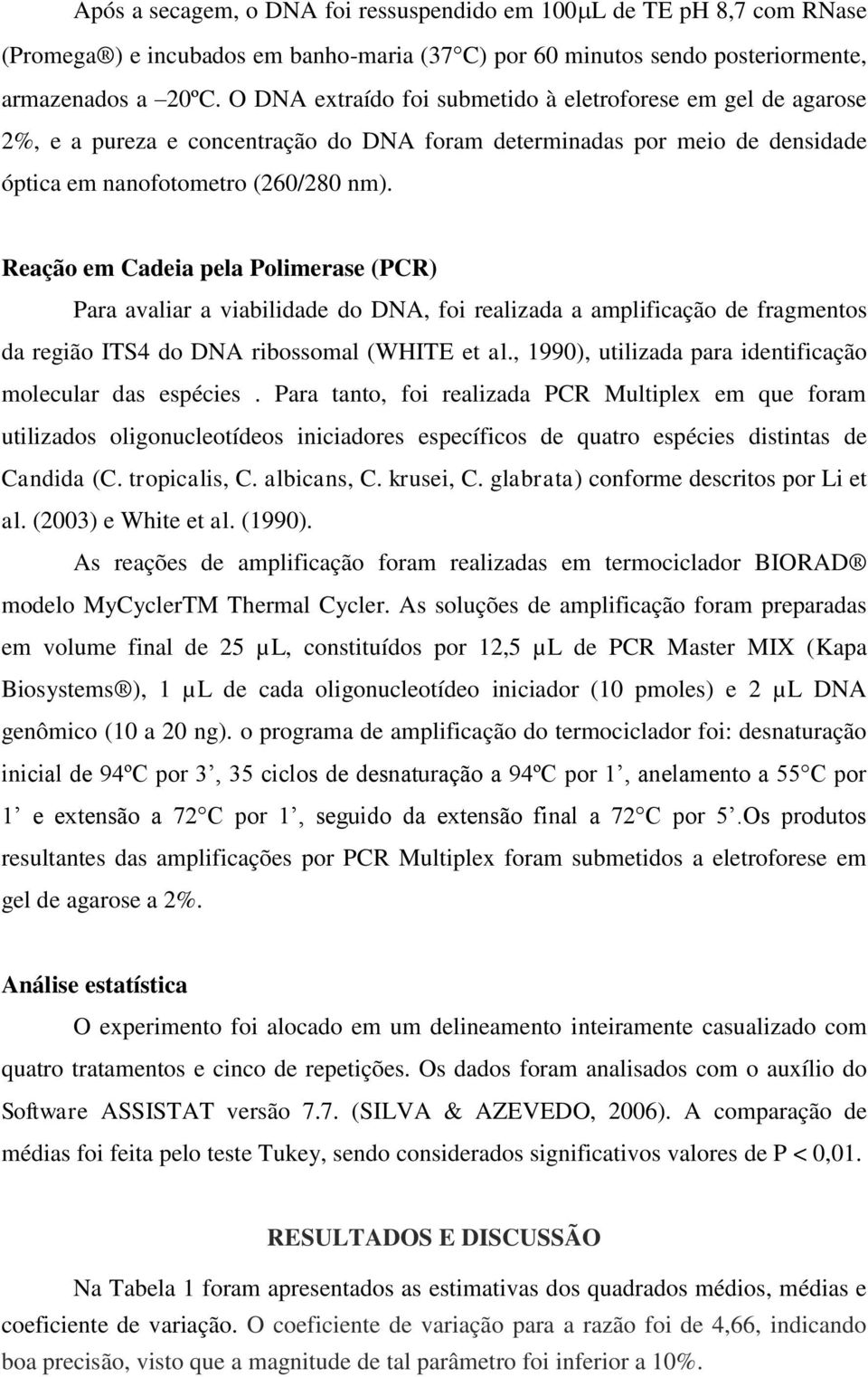 Reação em Cadeia pela Polimerase (PCR) Para avaliar a viabilidade do DNA, foi realizada a amplificação de fragmentos da região ITS4 do DNA ribossomal (WHITE et al.