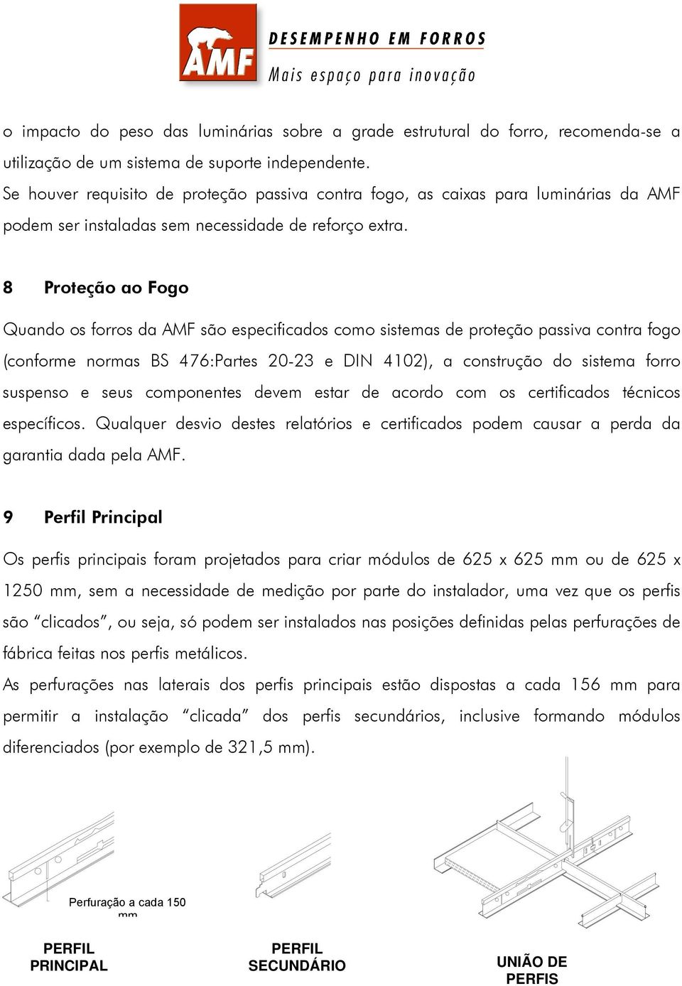 8 Proteção ao Fogo Quando os forros da AMF são especificados como sistemas de proteção passiva contra fogo (conforme normas BS 476:Partes 20-23 e DIN 4102), a construção do sistema forro suspenso e