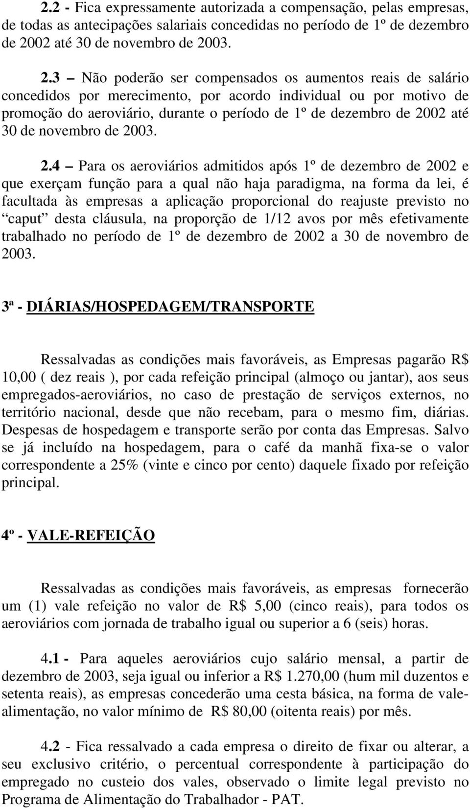 03. 2.3 Não poderão ser compensados os aumentos reais de salário concedidos por merecimento, por acordo individual ou por motivo de promoção do aeroviário, durante o período de 1º de dezembro de 2003.