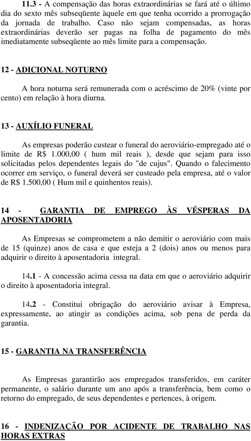 12 - ADICIONAL NOTURNO A hora noturna será remunerada com o acréscimo de 20% (vinte por cento) em relação à hora diurna.