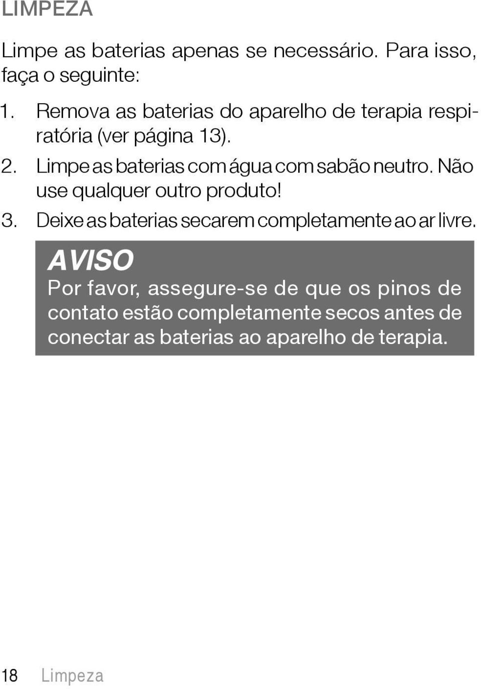 Limpe as baterias com água com sabão neutro. Não use qualquer outro produto! 3.