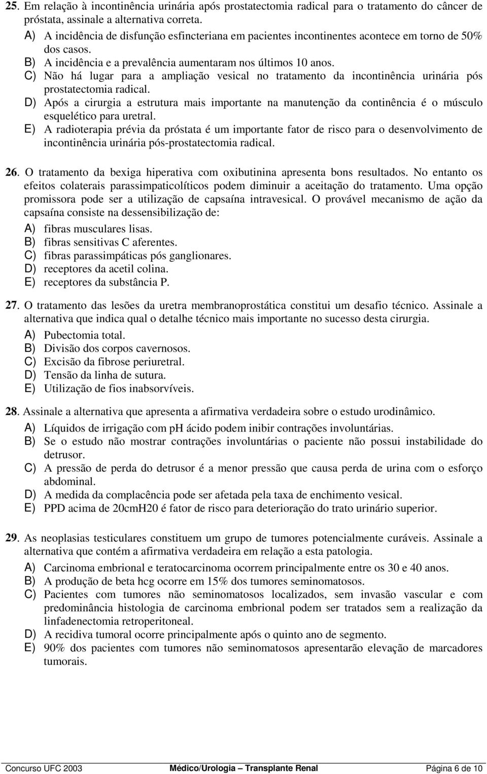 C) Não há lugar para a ampliação vesical no tratamento da incontinência urinária pós prostatectomia radical.