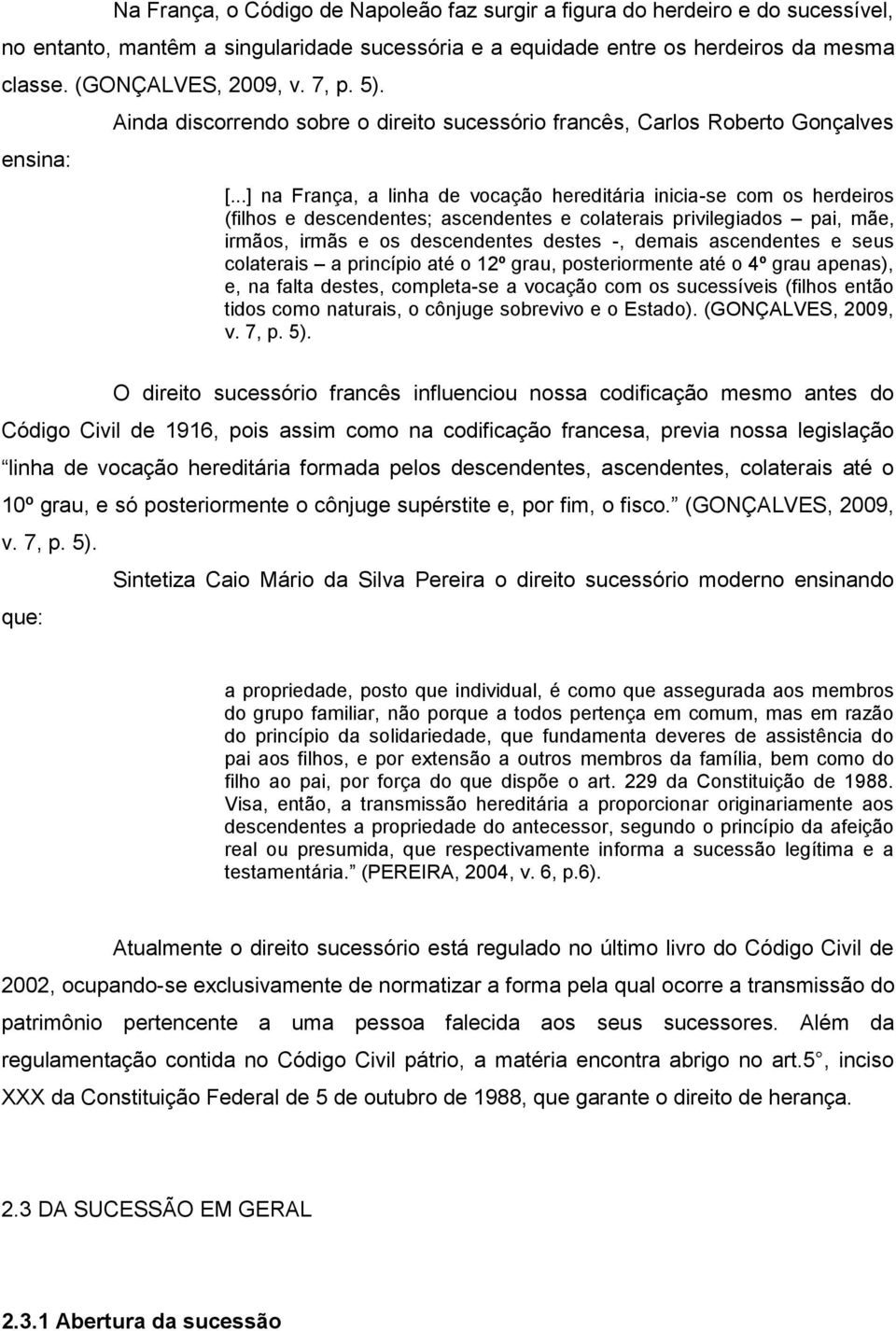 ..] na França, a linha de vocação hereditária inicia-se com os herdeiros (filhos e descendentes; ascendentes e colaterais privilegiados pai, mãe, irmãos, irmãs e os descendentes destes -, demais