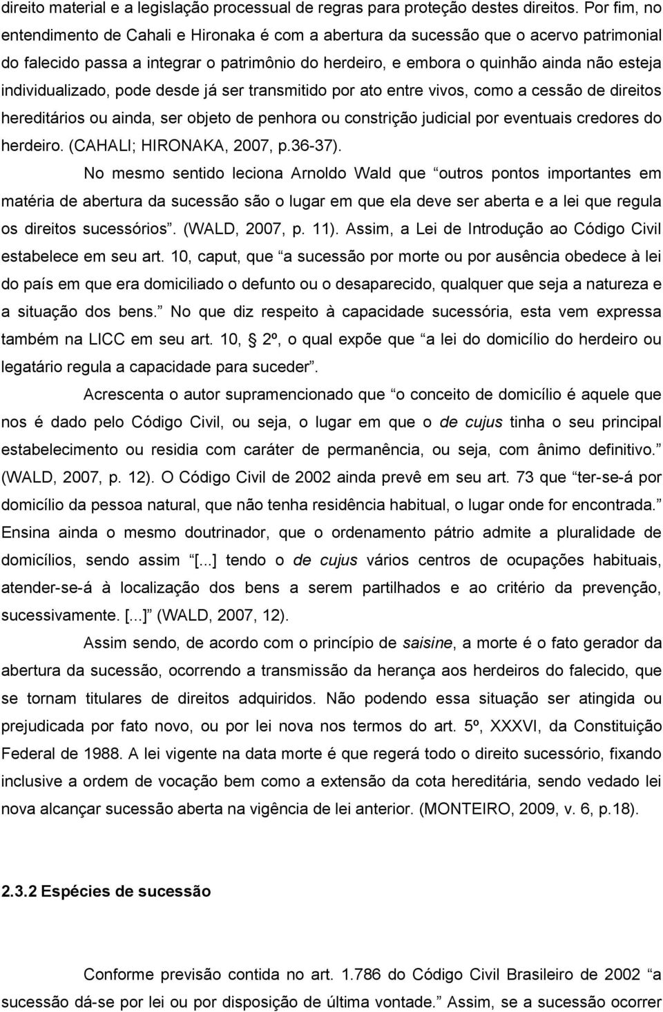 individualizado, pode desde já ser transmitido por ato entre vivos, como a cessão de direitos hereditários ou ainda, ser objeto de penhora ou constrição judicial por eventuais credores do herdeiro.