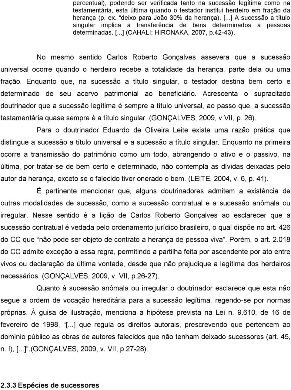 No mesmo sentido Carlos Roberto Gonçalves assevera que a sucessão universal ocorre quando o herdeiro recebe a totalidade da herança, parte dela ou uma fração.