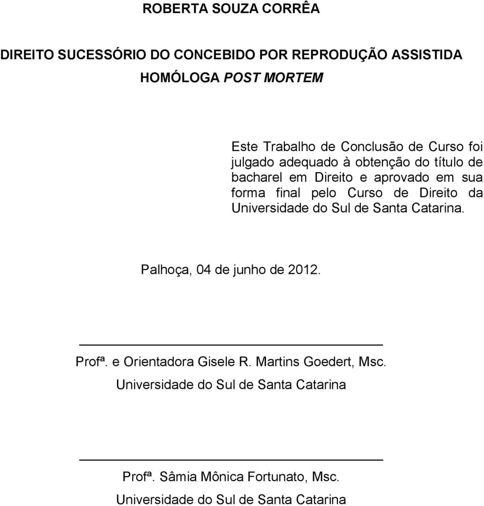 Curso de Direito da Universidade do Sul de Santa Catarina. Palhoça, 04 de junho de 2012. Profª. e Orientadora Gisele R.