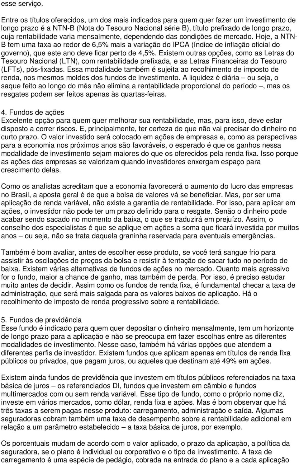 rentabilidade varia mensalmente, dependendo das condições de mercado.