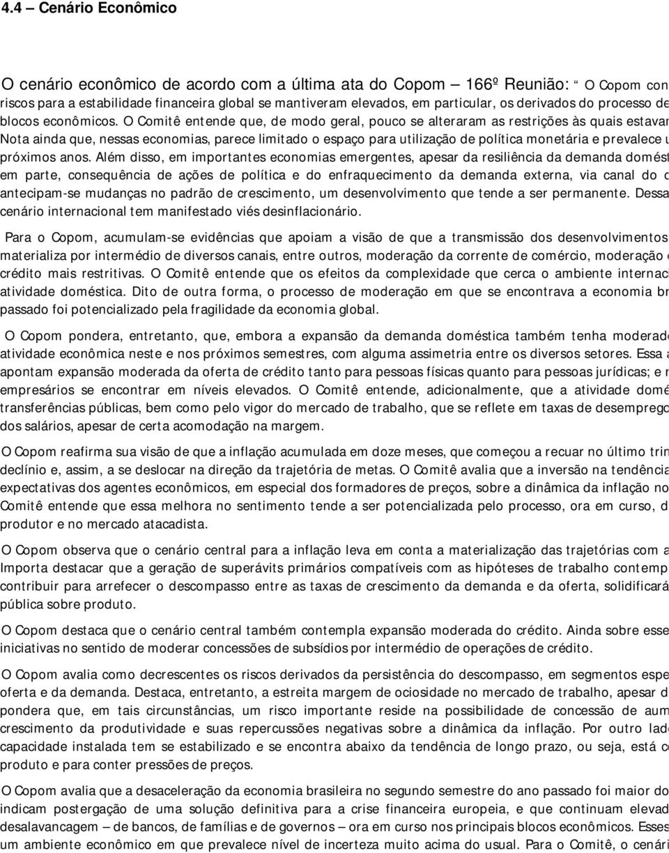 O Comitê entende que, de modo geral, pouco se alteraram as restrições às quais estavam expo Nota ainda que, nessas economias, parece limitado o espaço para utilização de política monetária e