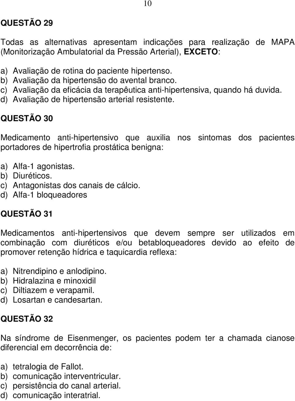 QUESTÃO 30 Medicamento anti-hipertensivo que auxilia nos sintomas dos pacientes portadores de hipertrofia prostática benigna: a) Alfa-1 agonistas. b) Diuréticos. c) Antagonistas dos canais de cálcio.