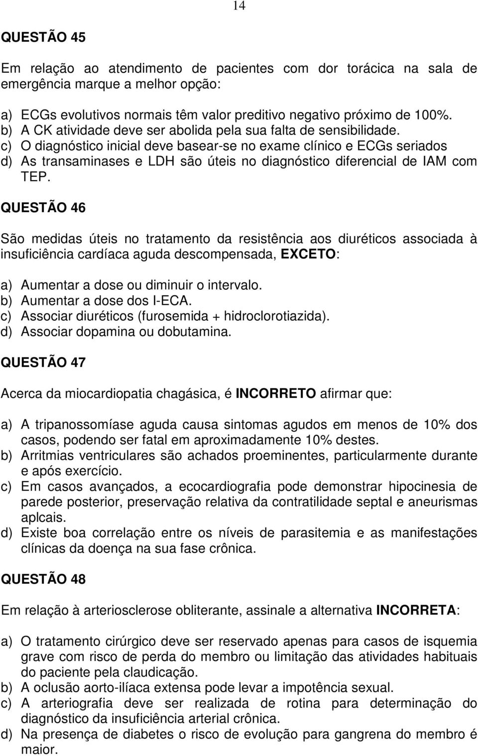 c) O diagnóstico inicial deve basear-se no exame clínico e ECGs seriados d) As transaminases e LDH são úteis no diagnóstico diferencial de IAM com TEP.