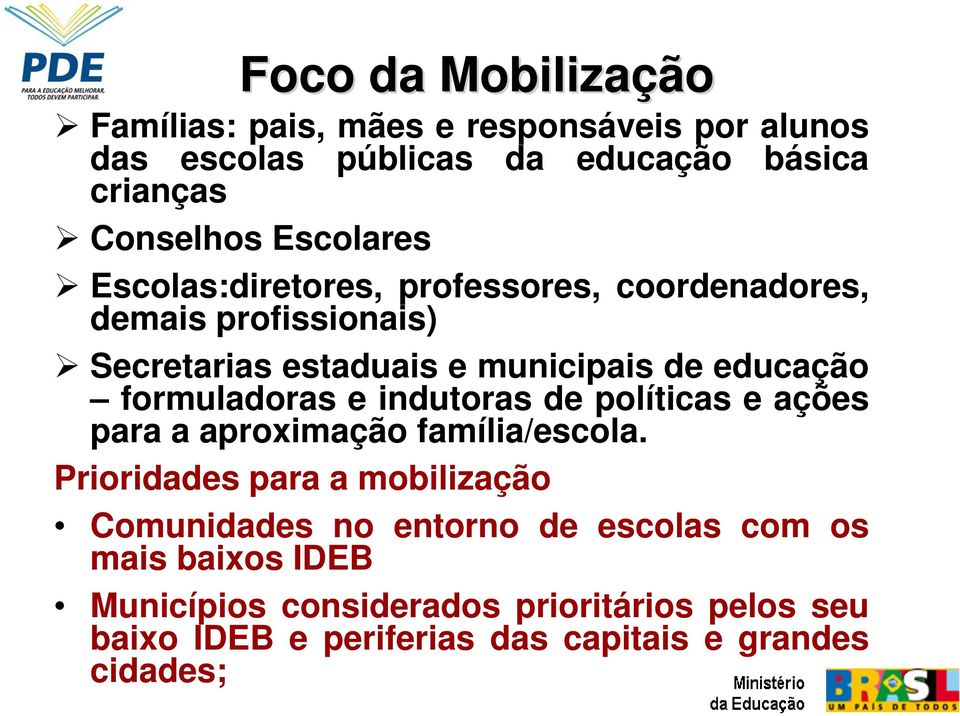 formuladoras e indutoras de políticas e ações para a aproxima família/escola.