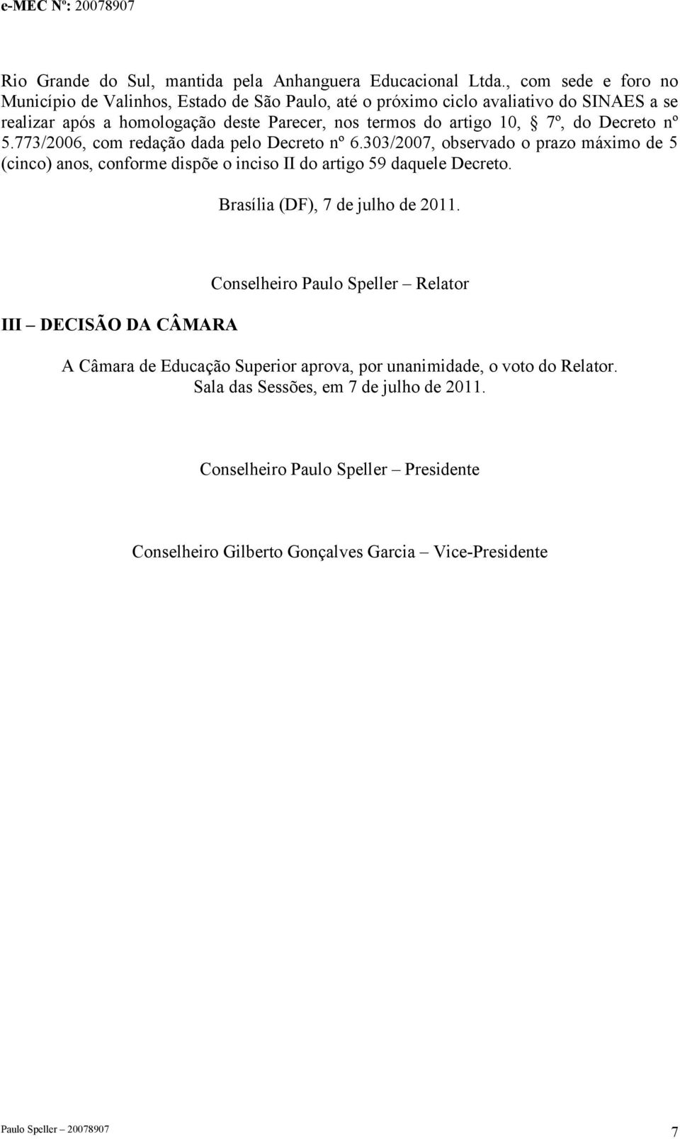 10, 7º, do Decreto nº.773/2006, com redação dada pelo Decreto nº 6.303/2007, observado o prazo máximo de (cinco) anos, conforme dispõe o inciso II do artigo 9 daquele Decreto.