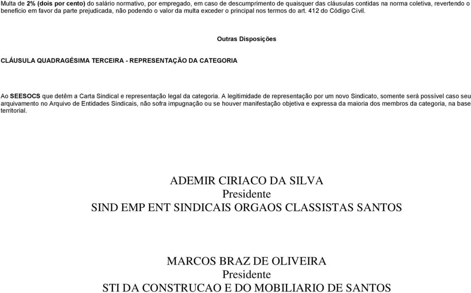 Outras Disposições CLÁUSULA QUADRAGÉSIMA TERCEIRA - REPRESENTAÇÃO DA CATEGORIA Ao SEESOCS que detêm a Carta Sindical e representação legal da categoria.