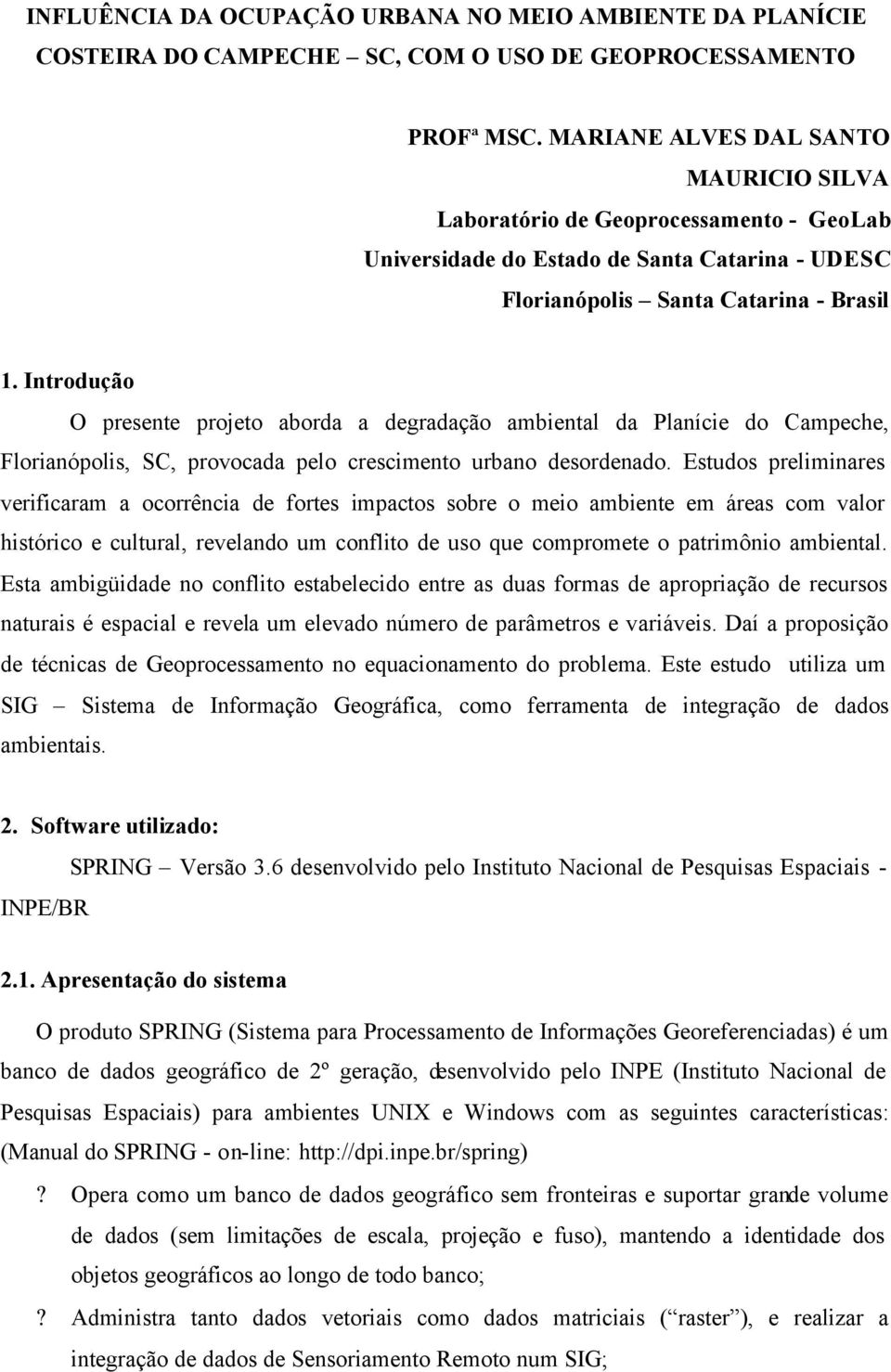 Introdução O presente projeto aborda a degradação ambiental da Planície do Campeche, Florianópolis, SC, provocada pelo crescimento urbano desordenado.