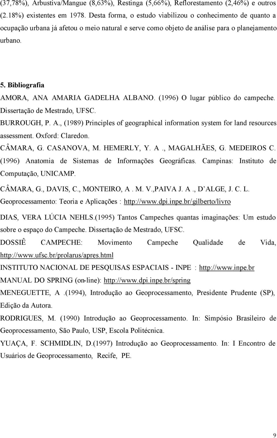 Bibliografia AMORA, ANA AMARIA GADELHA ALBANO. (1996) O lugar público do campeche. Dissertação de Mestrado, UFSC. BURROUGH, P. A., (1989) Principles of geographical information system for land resources assessment.