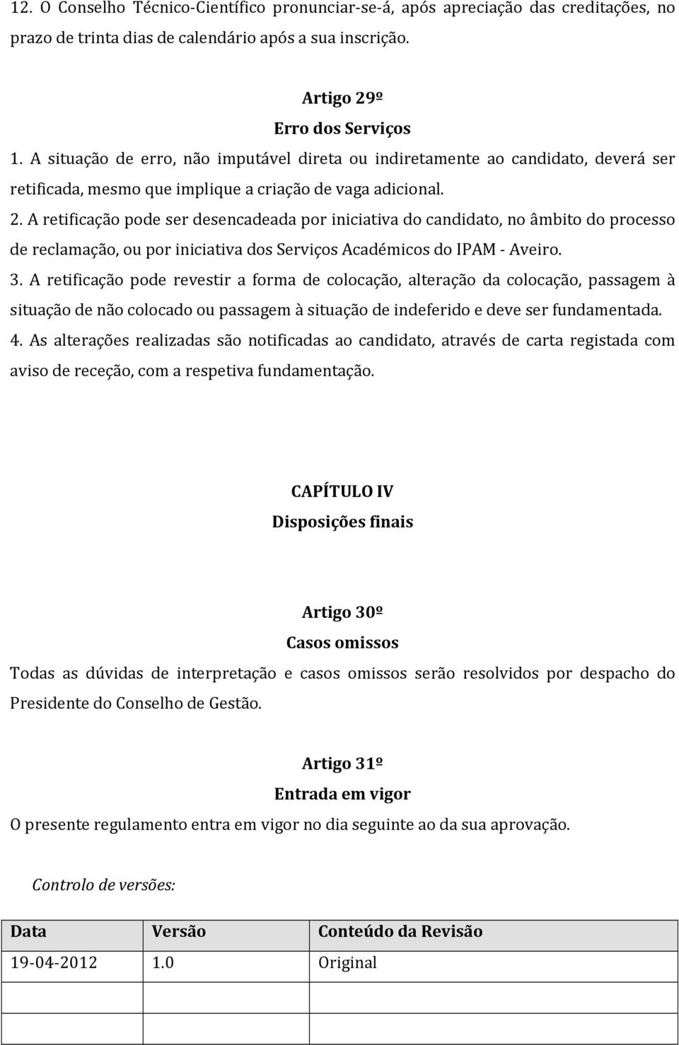 A retificação pode ser desencadeada por iniciativa do candidato, no âmbito do processo de reclamação, ou por iniciativa dos Serviços Académicos do IPAM - Aveiro. 3.