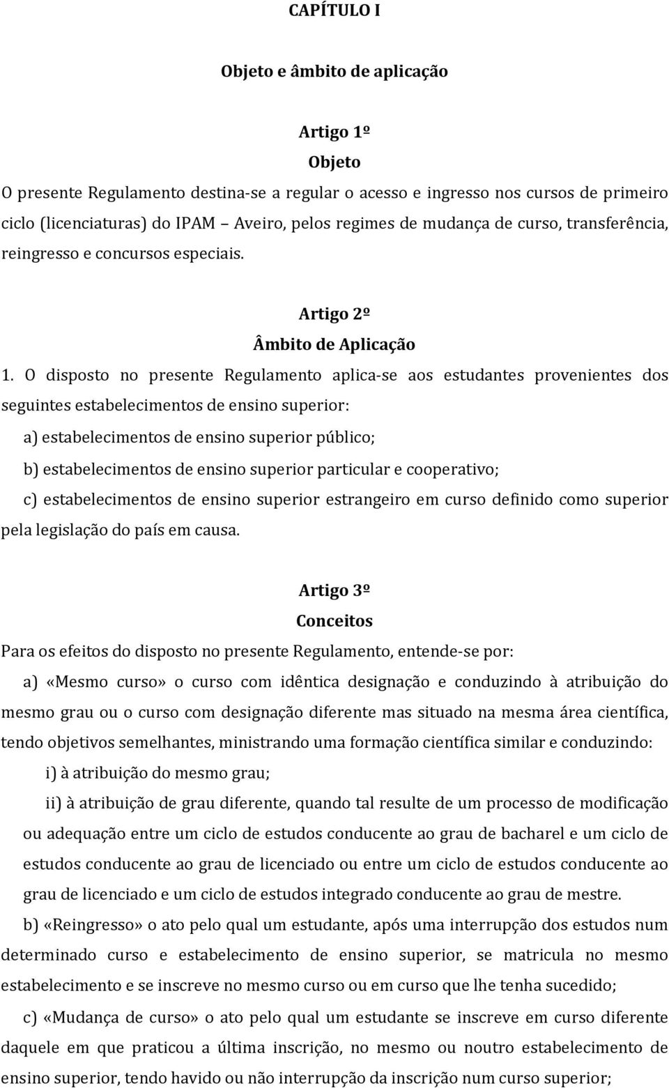 O disposto no presente Regulamento aplica-se aos estudantes provenientes dos seguintes estabelecimentos de ensino superior: a) estabelecimentos de ensino superior público; b) estabelecimentos de