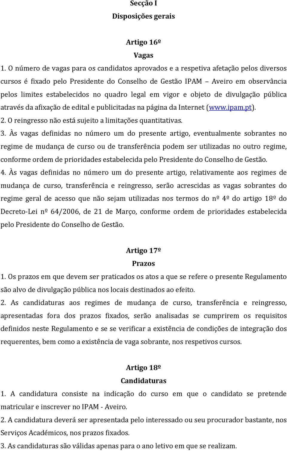 quadro legal em vigor e objeto de divulgação pública através da afixação de edital e publicitadas na página da Internet (www.ipam.pt). 2. O reingresso não está sujeito a limitações quantitativas. 3.