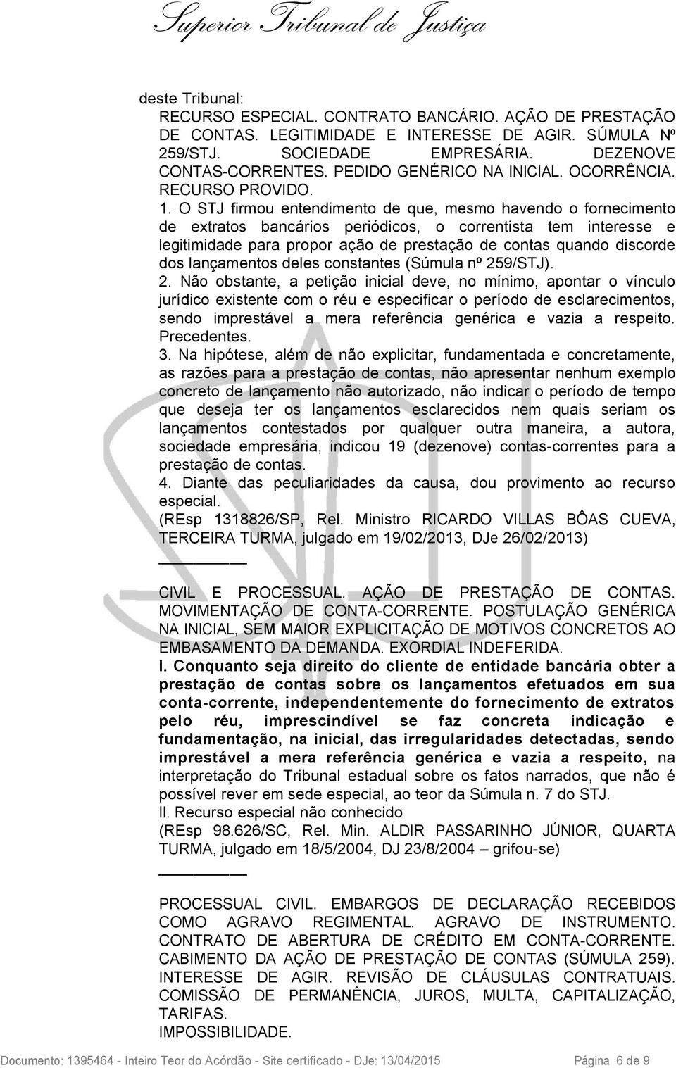 O STJ firmou entendimento de que, mesmo havendo o fornecimento de extratos bancários periódicos, o correntista tem interesse e legitimidade para propor ação de prestação de contas quando discorde dos