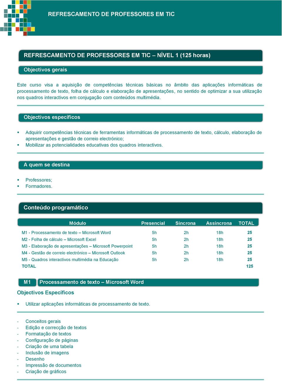 Objectivos específicos Adquirir competências técnicas de ferramentas informáticas de processamento de texto, cálculo, elaboração de apresentações e gestão de correio electrónico; Mobilizar as