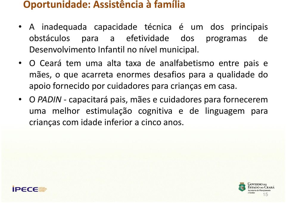 O Ceará tem uma alta taxa de analfabetismo entre pais e mães, o que acarreta enormes desafios para a qualidade ld d do apoio