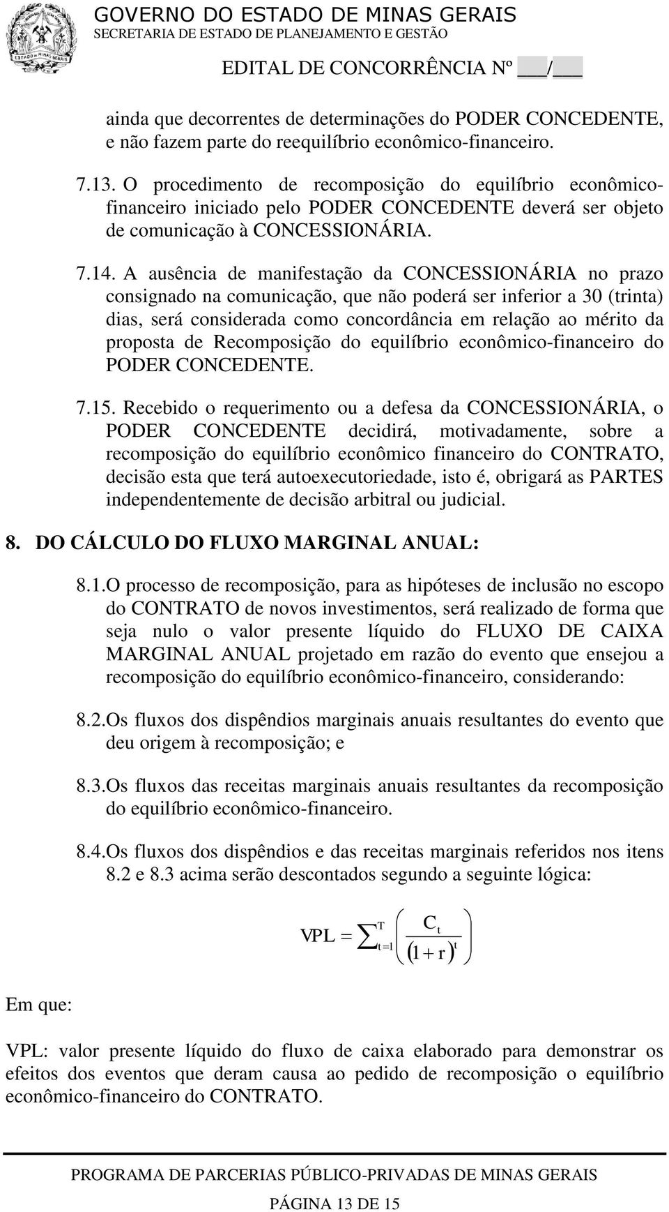 A ausência de manifestação da CONCESSIONÁRIA no prazo consignado na comunicação, que não poderá ser inferior a 30 (trinta) dias, será considerada como concordância em relação ao mérito da proposta de