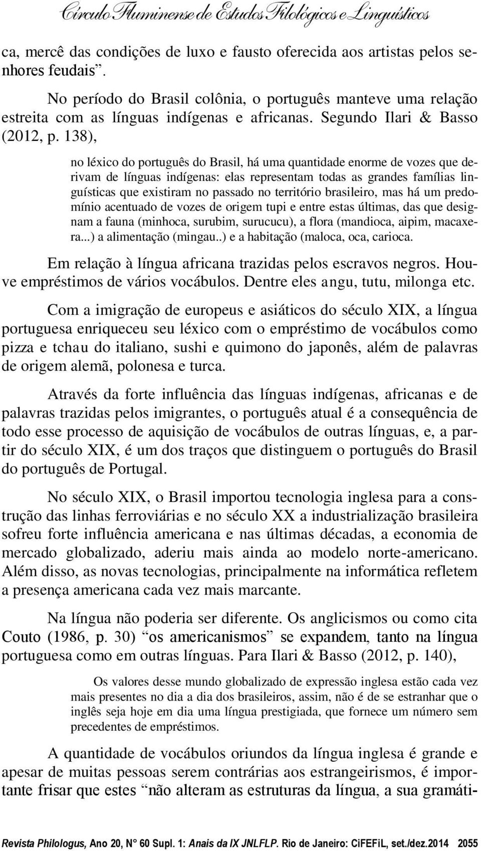 138), no léxico do português do Brasil, há uma quantidade enorme de vozes que derivam de línguas indígenas: elas representam todas as grandes famílias linguísticas que existiram no passado no