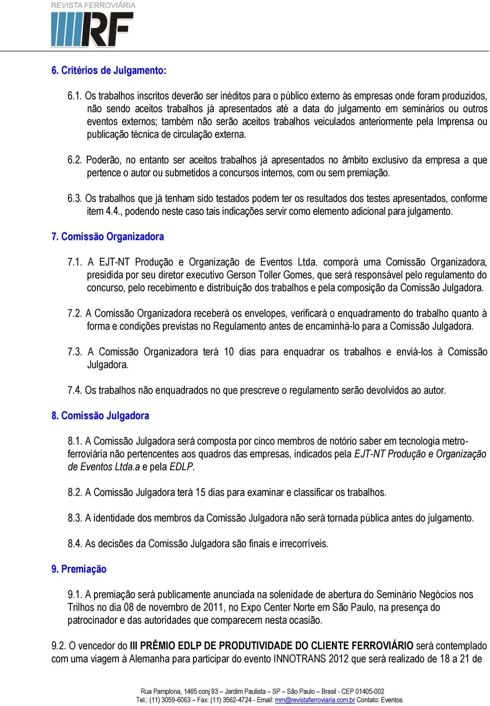 eventos externos; também não serão aceitos trabalhos veiculados anteriormente pela Imprensa ou publicação técnica de circulação externa. 6.2.