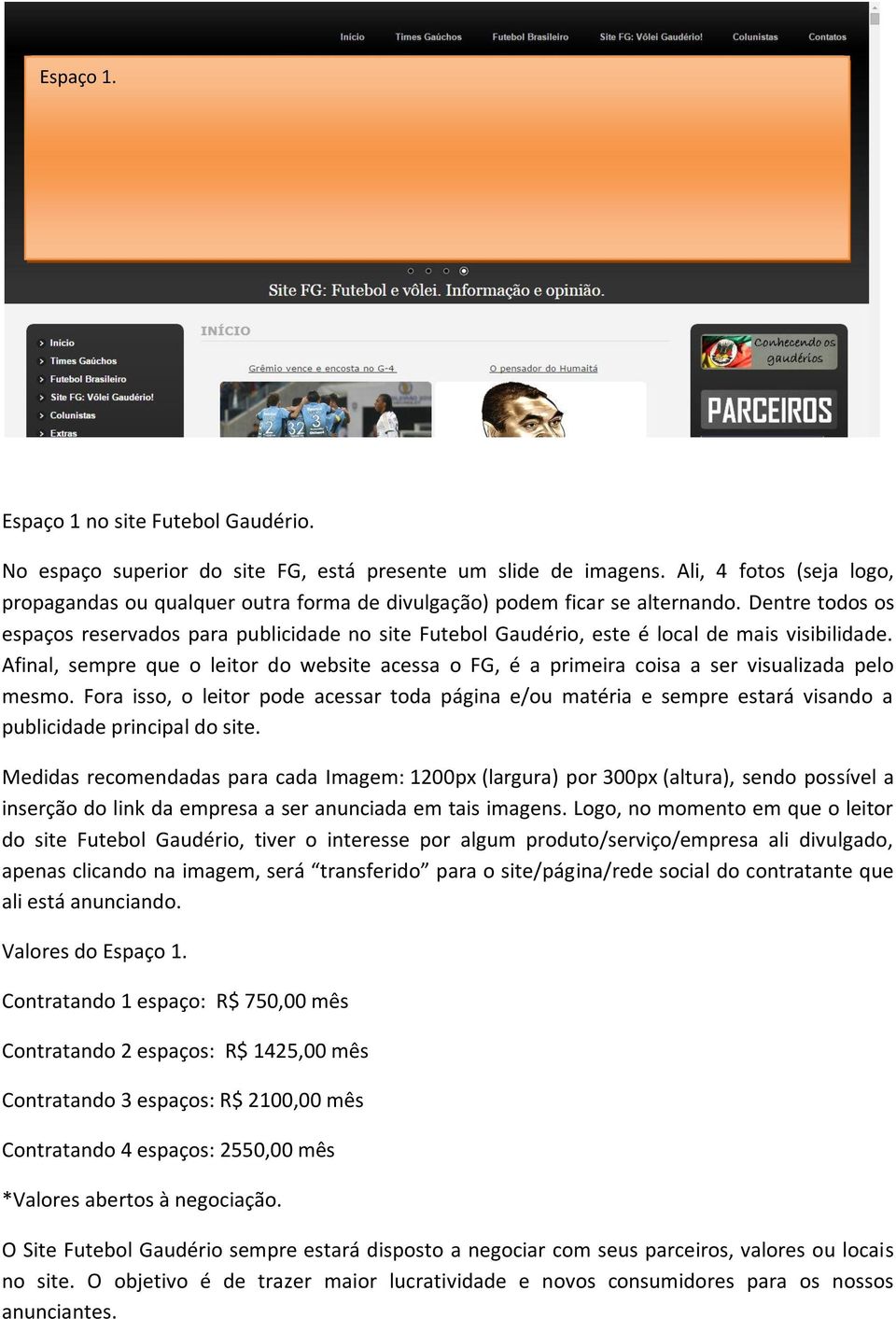 Dentre todos os espaços reservados para publicidade no site Futebol Gaudério, este é local de mais visibilidade.