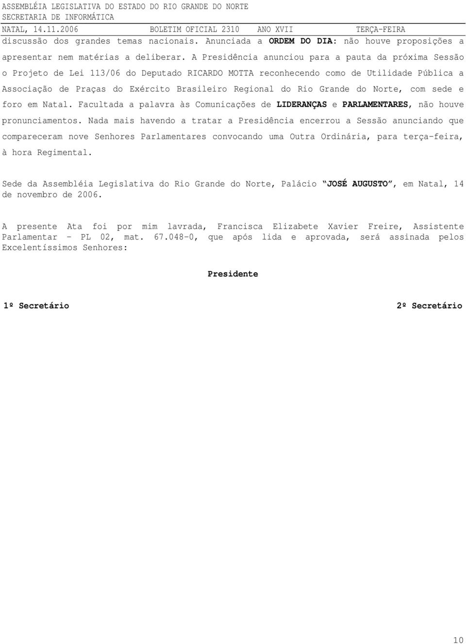 do Rio Grande do Norte, com sede e foro em Natal. Facultada a palavra às Comunicações de LIDERANÇAS e PARLAMENTARES, não houve pronunciamentos.