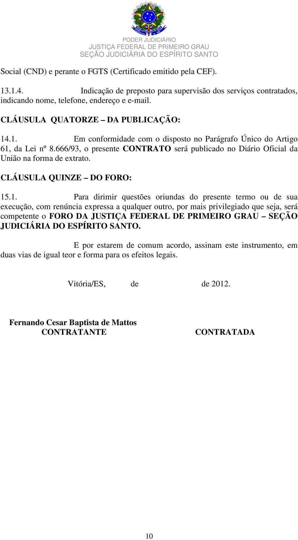 666/93, o presente CONTRATO será publicado no Diário Oficial da União na forma de extrato. CLÁUSULA QUINZE DO FORO: 15