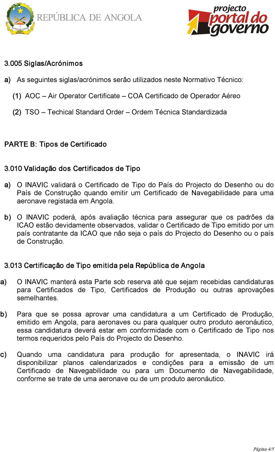 010 Validação dos Certificados de Tipo a) O INAVIC validará o Certificado de Tipo do País do Projecto do Desenho ou do País de Construção quando emitir um Certificado de Navegabilidade para uma