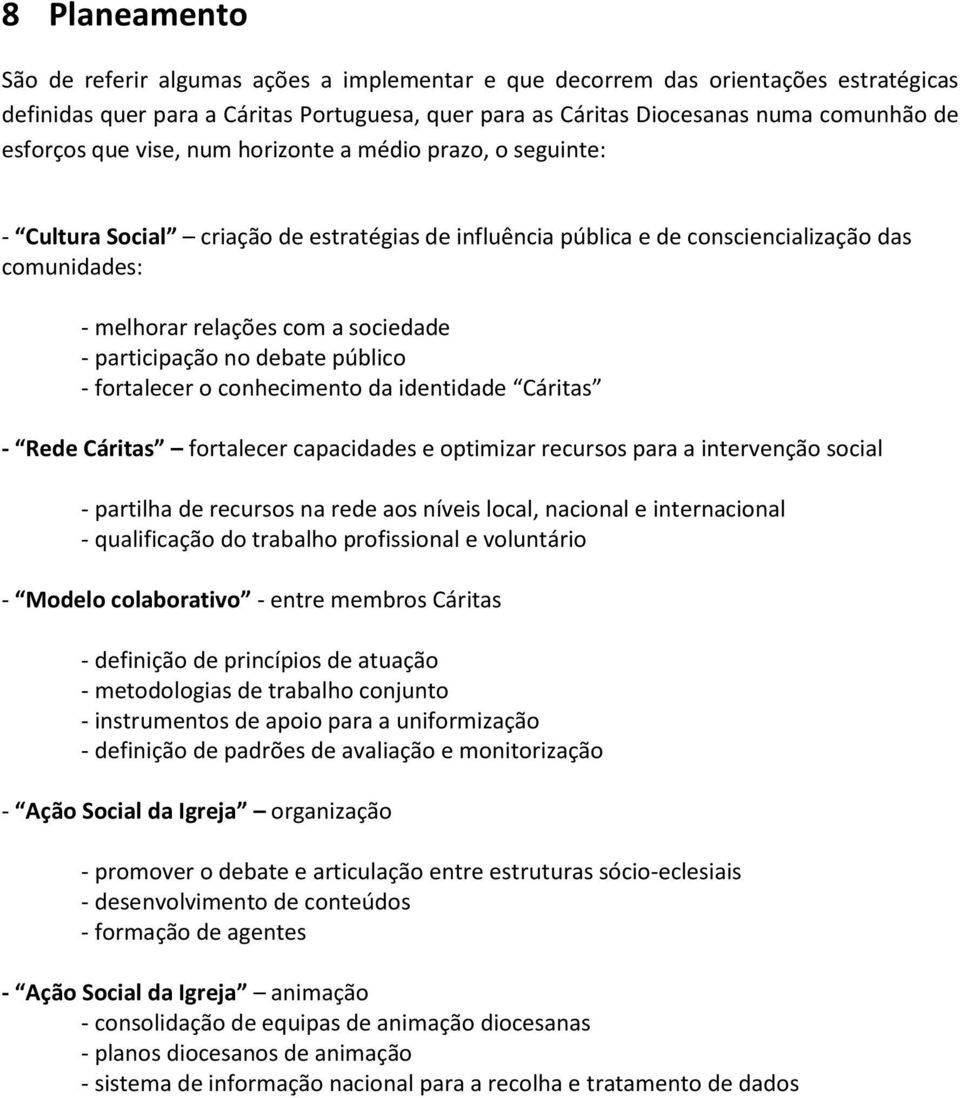 - participação no debate público - fortalecer o conhecimento da identidade Cáritas - Rede Cáritas fortalecer capacidades e optimizar recursos para a intervenção social - partilha de recursos na rede