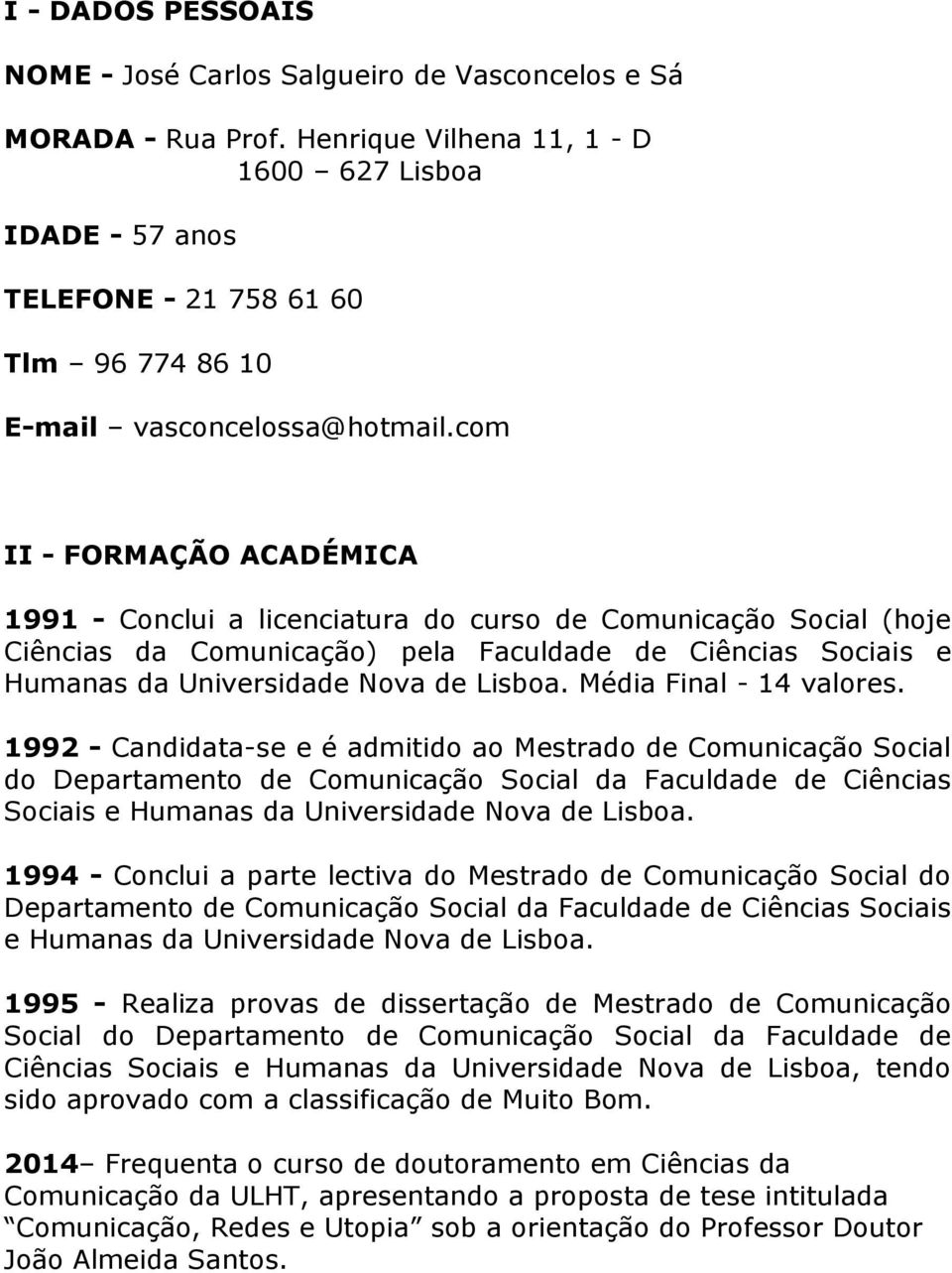 com II - FORMAÇÃO ACADÉMICA 1991 - Conclui a licenciatura do curso de Comunicação Social (hoje Ciências da Comunicação) pela Faculdade de Ciências Sociais e Humanas da Universidade Nova de Lisboa.