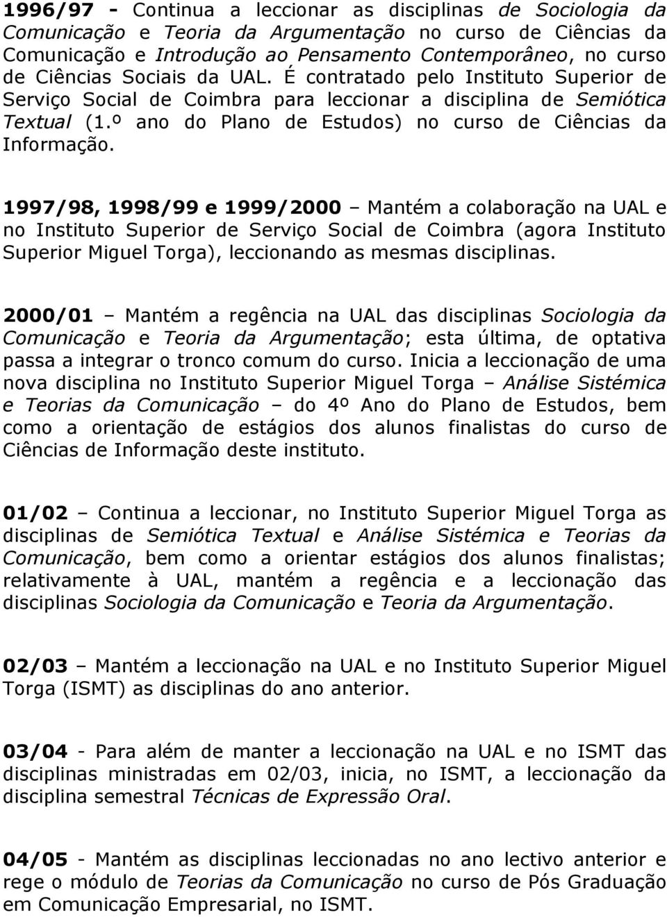 1997/98, 1998/99 e 1999/2000 Mantém a colaboração na UAL e no Instituto Superior de Serviço Social de Coimbra (agora Instituto Superior Miguel Torga), leccionando as mesmas disciplinas.