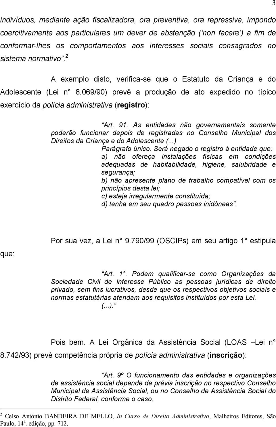 069/90) prevê a produção de ato expedido no típico exercício da polícia administrativa (registro): Art. 91.