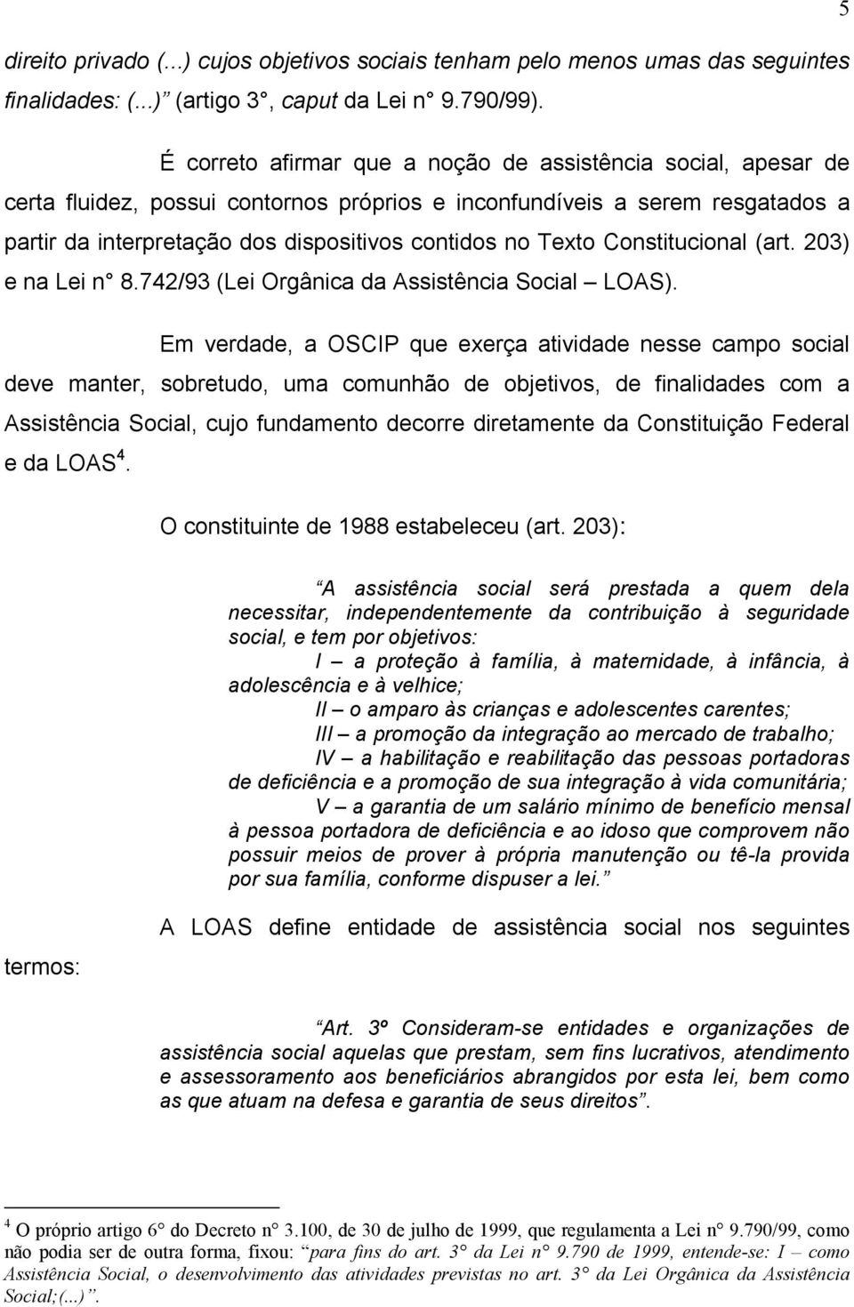 Texto Constitucional (art. 203) e na Lei n 8.742/93 (Lei Orgânica da Assistência Social LOAS).