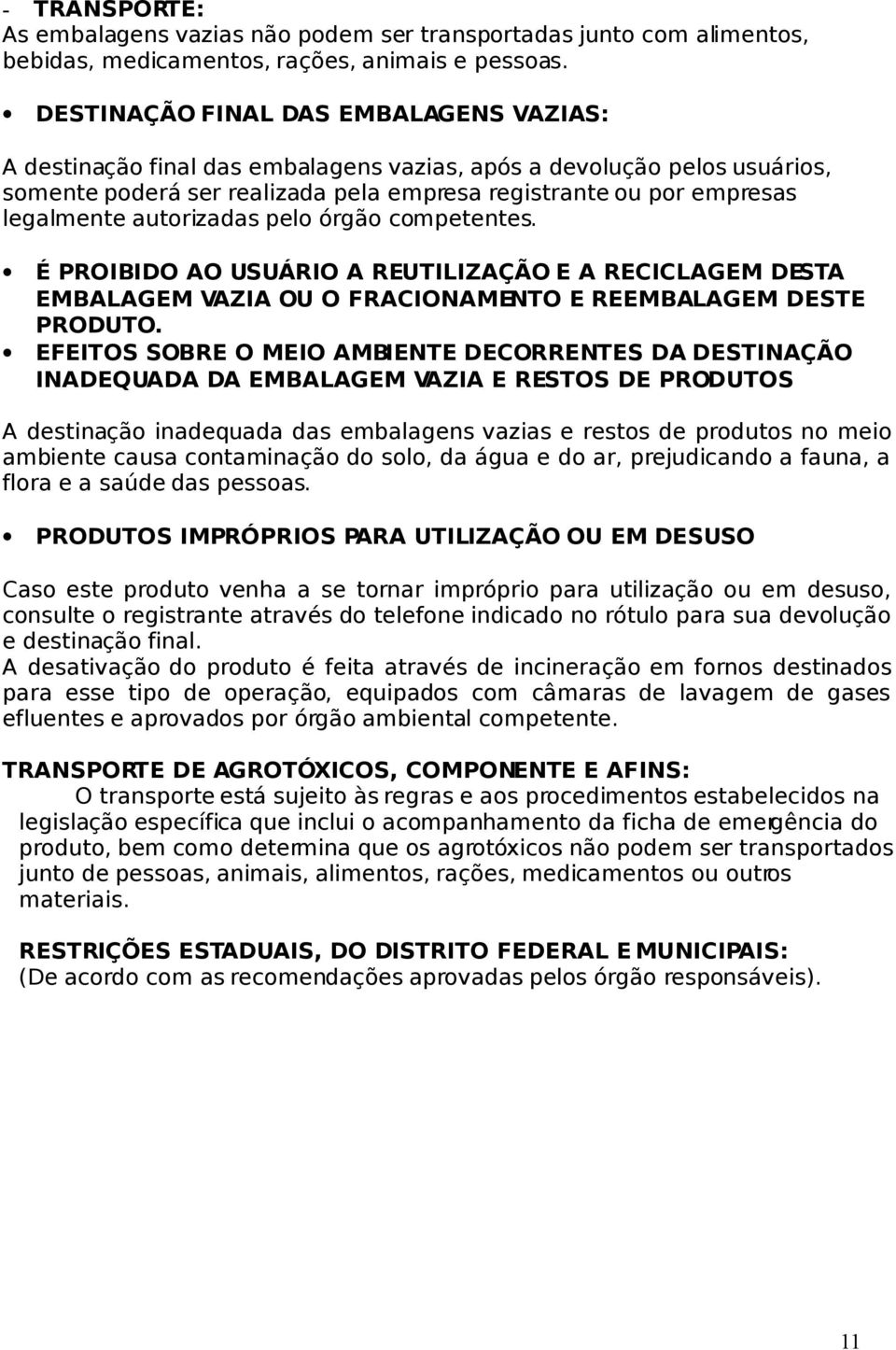 autorizadas pelo órgão competentes. É PROIBIDO AO USUÁRIO A REUTILIZAÇÃO E A RECICLAGEM DESTA EMBALAGEM VAZIA OU O FRACIONAMENTO E REEMBALAGEM DESTE PRODUTO.