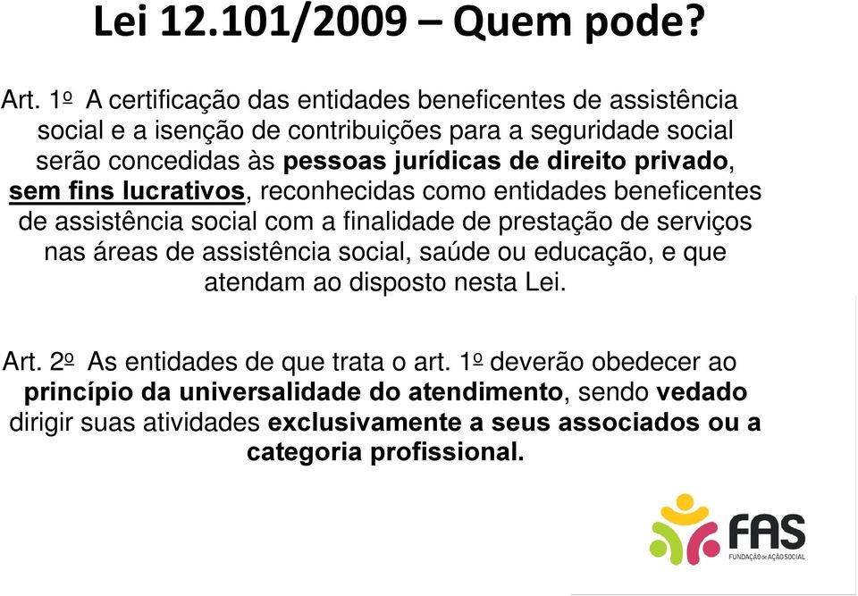 de direito privado, sem fins lucrativos, reconhecidas como entidades beneficentes de assistência social com a finalidade de prestação de serviços nas áreas de