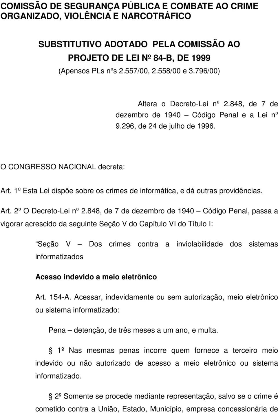 848, de 7 de dezembro de 1940 Código Penal, passa a vigorar acrescido da seguinte Seção V do Capítulo VI do Título I: Seção V Dos crimes contra a inviolabilidade dos sistemas informatizados Acesso