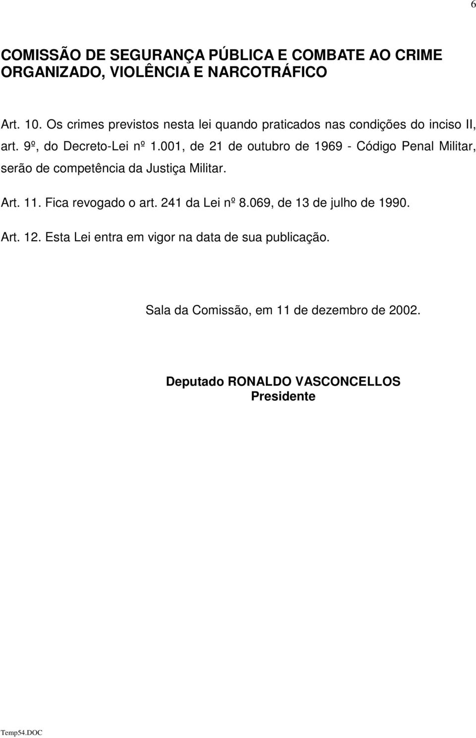 001, de 21 de outubro de 1969 - Código Penal Militar, serão de competência da Justiça Militar. Art. 11.