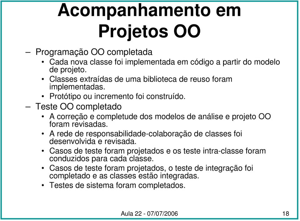 Teste OO completado A correção e completude dos modelos de análise e projeto OO foram revisadas.