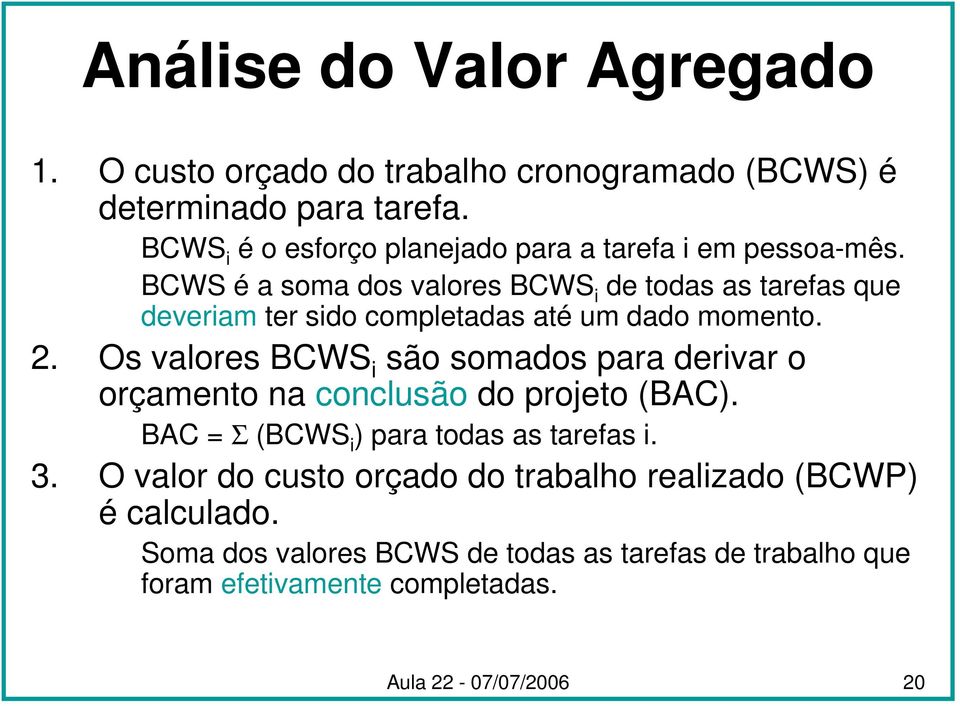 BCWS é a soma dos valores BCWS i de todas as tarefas que deveriam ter sido completadas até um dado momento. 2.