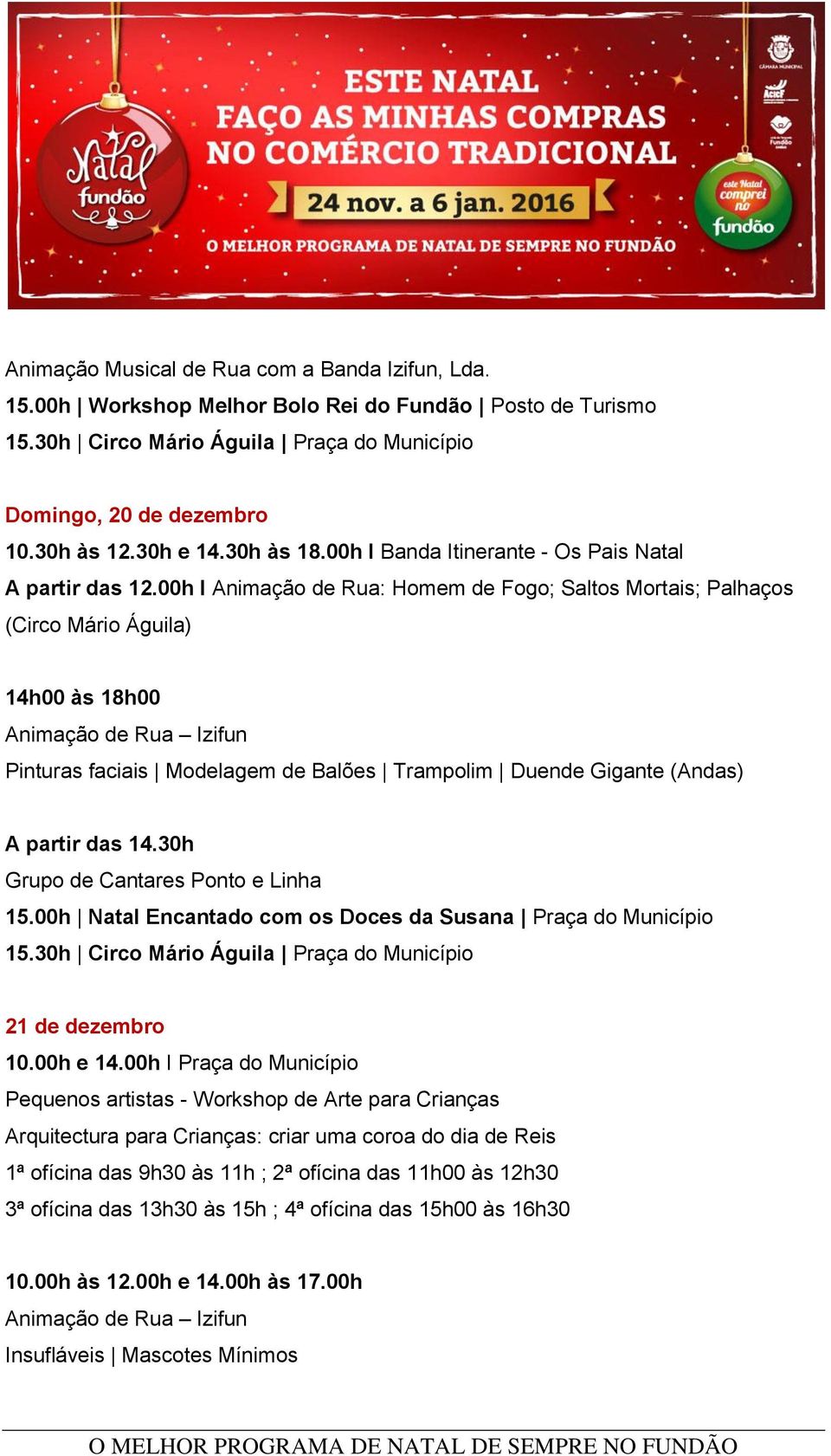 00h I Animação de Rua: Homem de Fogo; Saltos Mortais; Palhaços (Circo Mário Águila) 14h00 às 18h00 Animação de Rua Izifun Pinturas faciais Modelagem de Balões Trampolim Duende Gigante (Andas) A