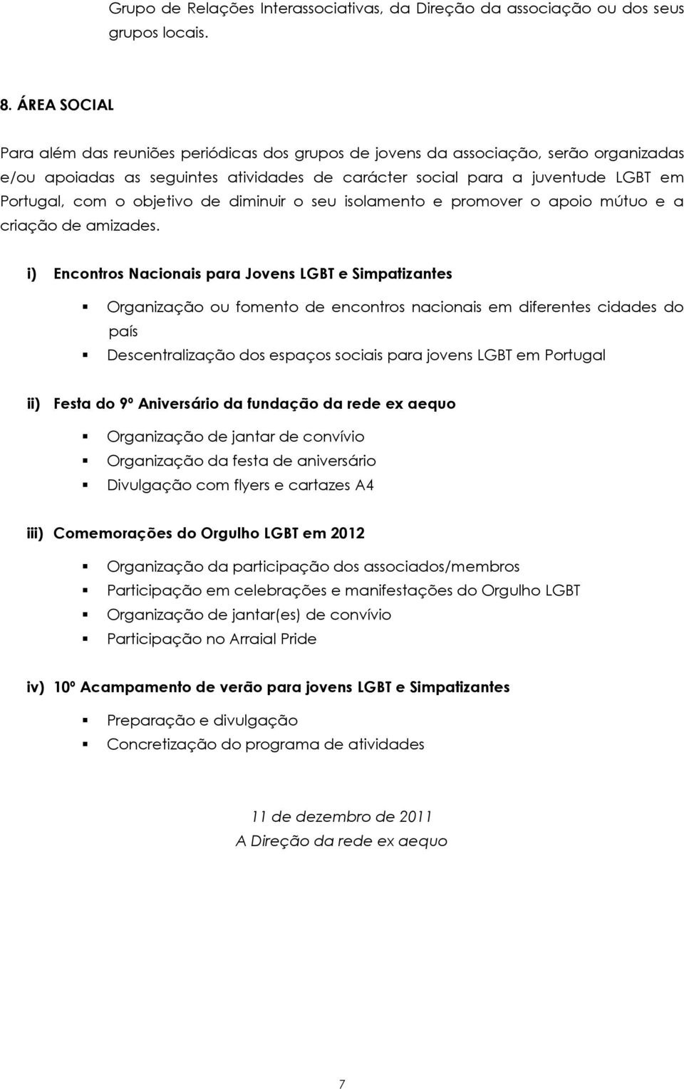 objetivo de diminuir o seu isolamento e promover o apoio mútuo e a criação de amizades.