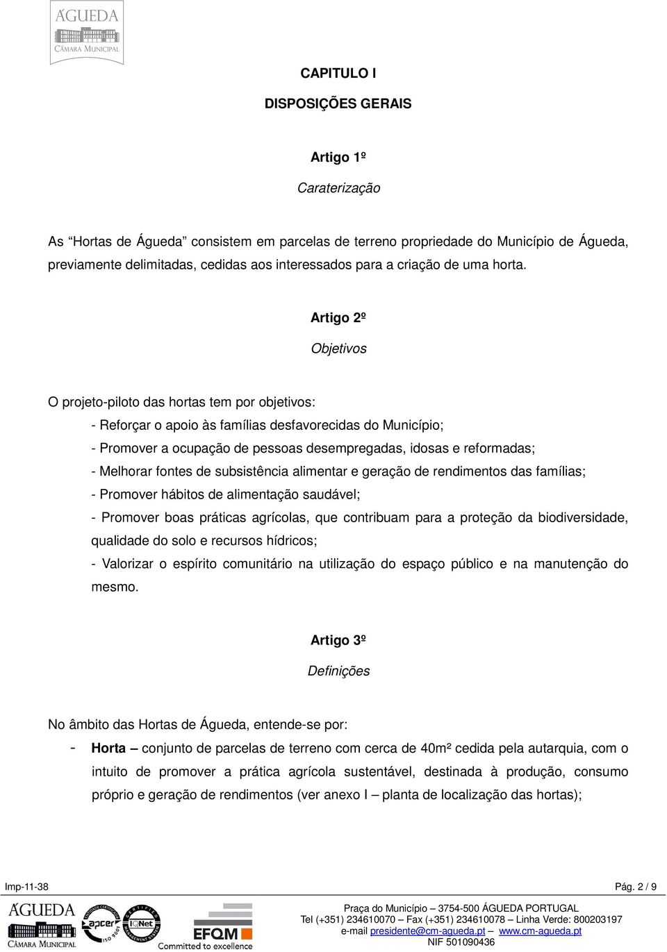 Artigo 2º Objetivos O projeto-piloto das hortas tem por objetivos: - Reforçar o apoio às famílias desfavorecidas do Município; - Promover a ocupação de pessoas desempregadas, idosas e reformadas; -