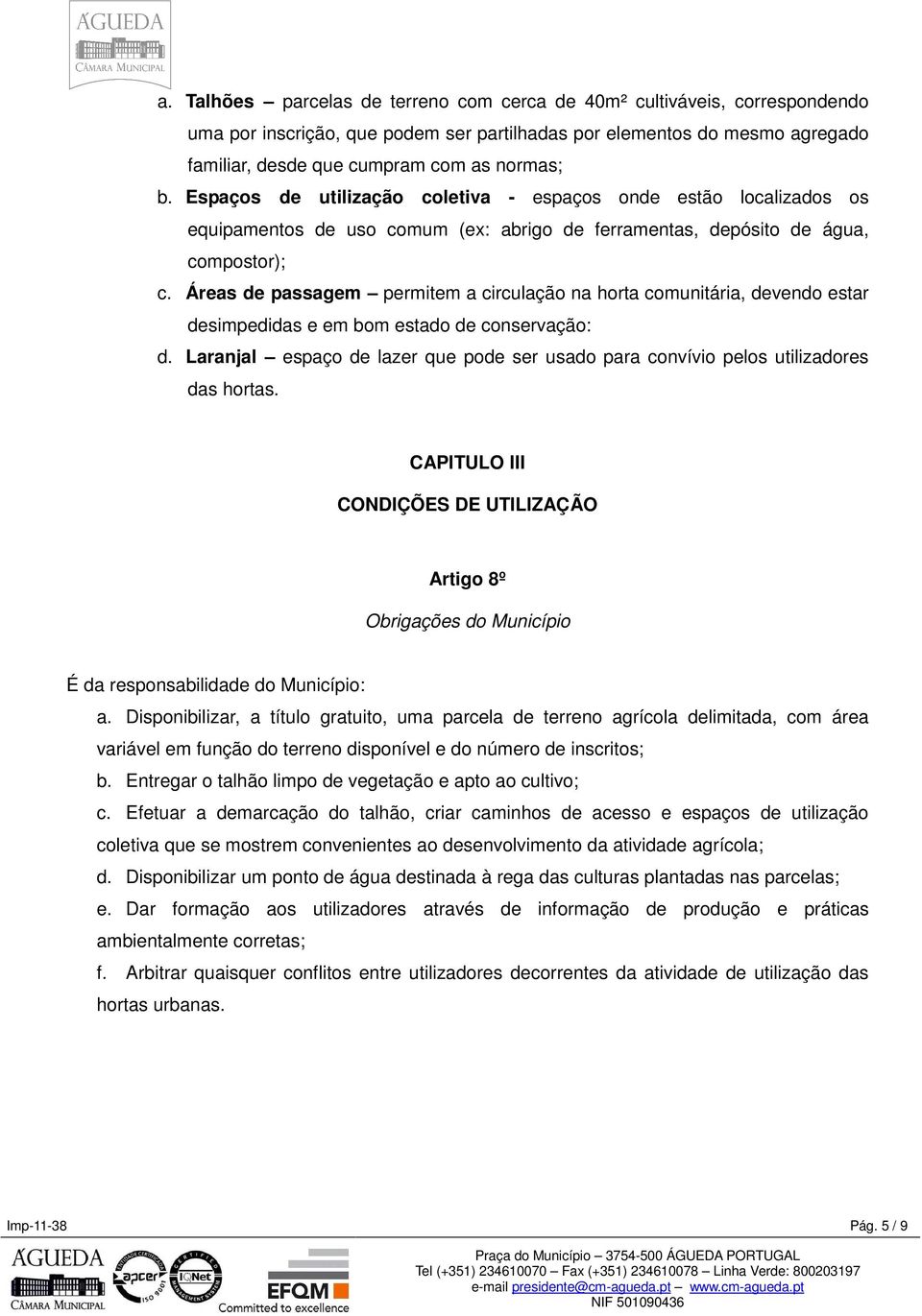 Áreas de passagem permitem a circulação na horta comunitária, devendo estar desimpedidas e em bom estado de conservação: d.