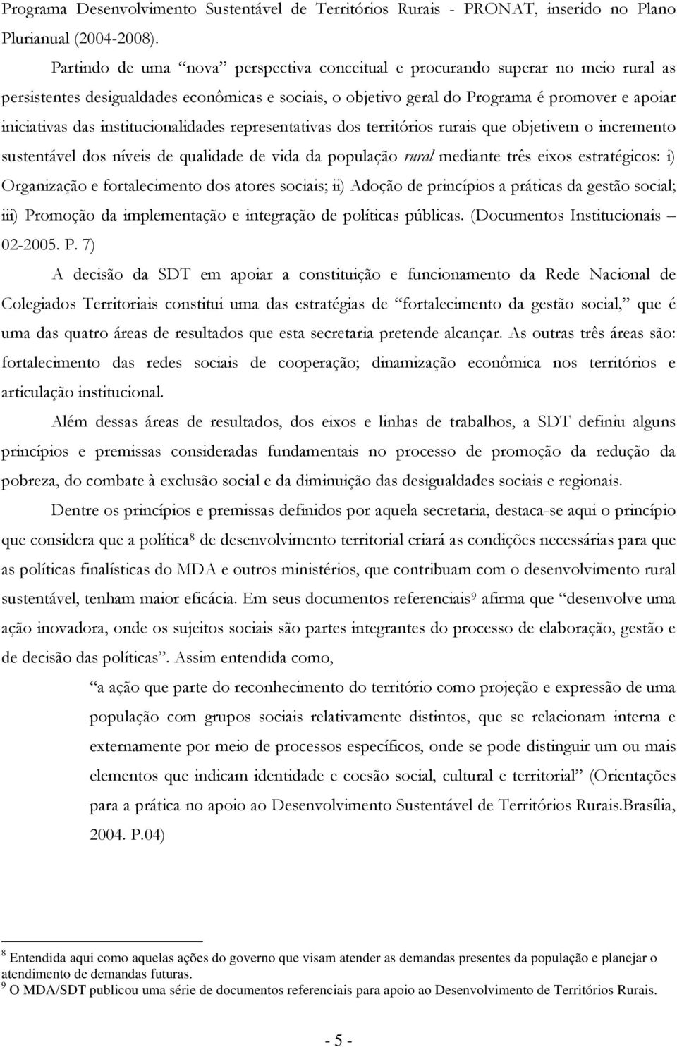 representativas ds territóris rurais que bjetivem increment sustentável ds níveis de qualidade de vida da ppulaçã rural mediante três eixs estratégics: i) Organizaçã e frtaleciment ds atres sciais;