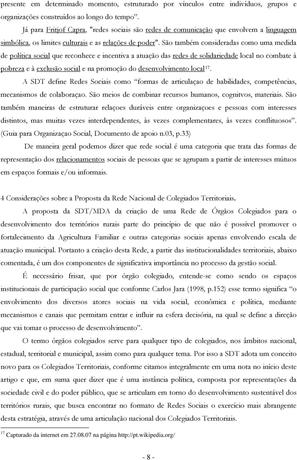 Sã também cnsideradas cm uma medida de plítica scial que recnhece e incentiva a atuaçã das redes de slidariedade lcal n cmbate à pbreza e à exclusã scial e na prmçã d desenvlviment lcal 17.