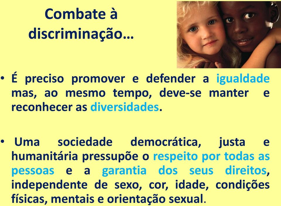 Uma sociedade democrática, justa e humanitária pressupõe o respeito por todas as